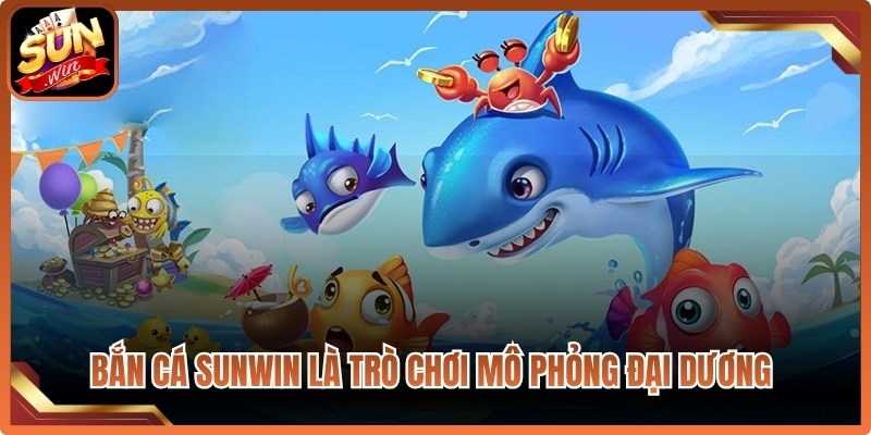 Bắn cá đổi thưởng Sunwin là trò chơi mô phỏng đại dương cực cuốn hút
