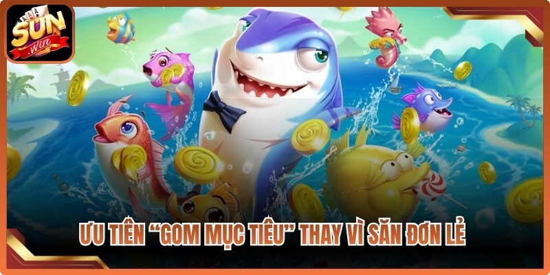 Ưu tiên “gom mục tiêu” thay vì săn đơn lẻ để săn được thưởng lớn