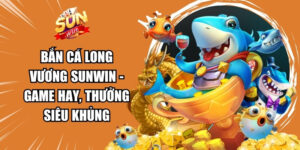 Bắn Cá Long Vương Sunwin