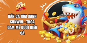 Bắn Cá Rùa Xanh Sunwin