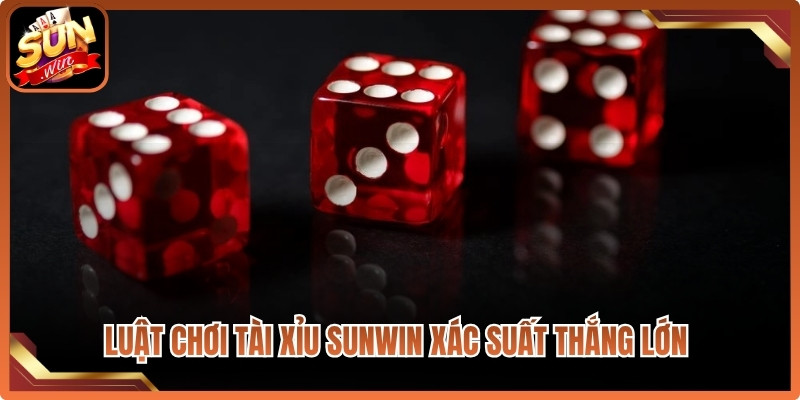 Luật chơi Tài Xỉu Sunwin thuận tiện, xác suất thắng lớn lôi cuốn