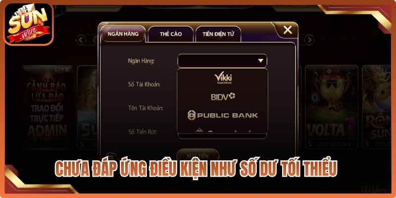 Chưa đáp ứng điều kiện như số dư tối thiểu hoặc yêu cầu vòng cược như quy định