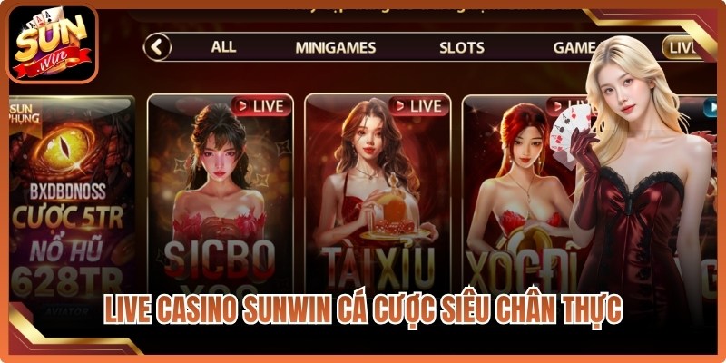 Live casino Sunwin mang đến cảm giác cá cược siêu chân thực