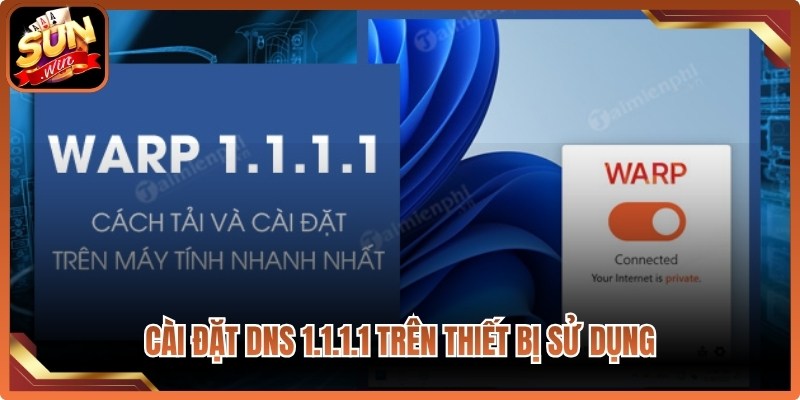 Cài đặt DNS 1.1.1.1 trên thiết bị sử dụng để truy cập Sunwin