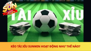 Keo Tai Xiu Sunwin Hoat Dong Nhu The Nao