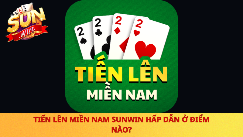 Tien Len Mien Nam Sunwin Hap Dan O Diem Nao
